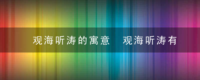 观海听涛的寓意 观海听涛有什么特别意思